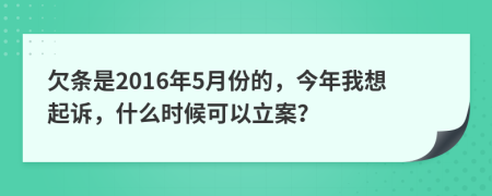 欠条是2016年5月份的，今年我想起诉，什么时候可以立案？