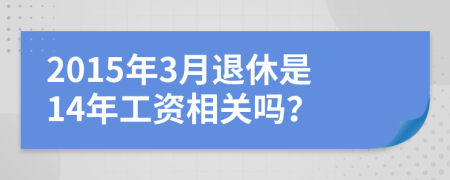 2015年3月退休是14年工资相关吗？