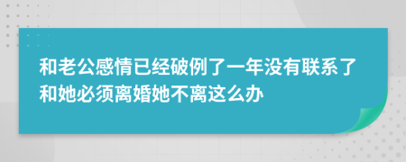 和老公感情已经破例了一年没有联系了和她必须离婚她不离这么办