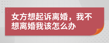 女方想起诉离婚，我不想离婚我该怎么办