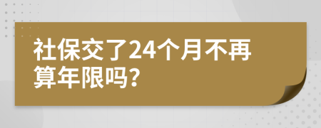 社保交了24个月不再算年限吗？