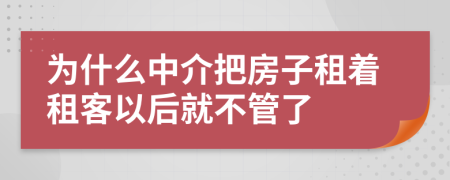 为什么中介把房子租着租客以后就不管了