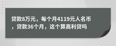 贷款8万元，每个月4119元人名币，贷款36个月，这个算高利贷吗