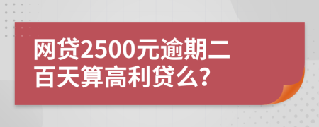 网贷2500元逾期二百天算高利贷么？