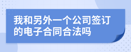 我和另外一个公司签订的电子合同合法吗