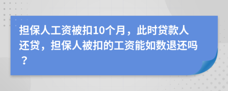 担保人工资被扣10个月，此时贷款人还贷，担保人被扣的工资能如数退还吗？