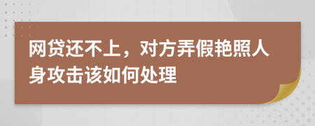 网贷还不上，对方弄假艳照人身攻击该如何处理