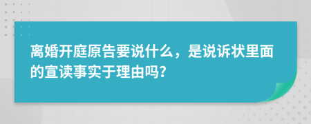 离婚开庭原告要说什么，是说诉状里面的宣读事实于理由吗？