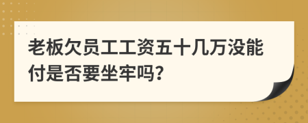 老板欠员工工资五十几万没能付是否要坐牢吗？