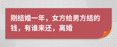 刚结婚一年，女方给男方结的钱，有谁来还，离婚