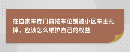 在自家车库门前按车位锁被小区车主扎掉，应该怎么维护自己的权益