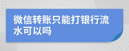 微信转账只能打银行流水可以吗