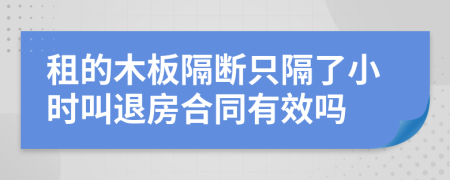 租的木板隔断只隔了小时叫退房合同有效吗