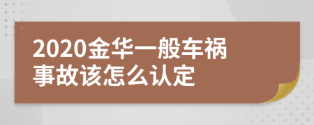 2020金华一般车祸事故该怎么认定