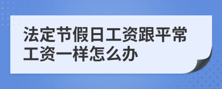 法定节假日工资跟平常工资一样怎么办