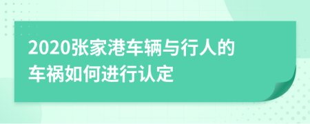 2020张家港车辆与行人的车祸如何进行认定