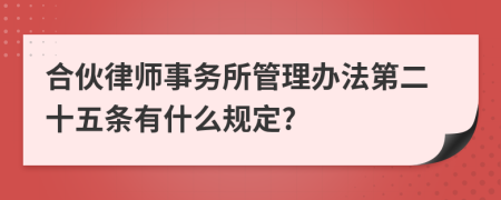 合伙律师事务所管理办法第二十五条有什么规定?