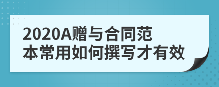 2020A赠与合同范本常用如何撰写才有效