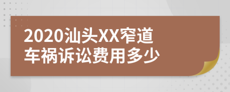 2020汕头XX窄道车祸诉讼费用多少