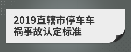 2019直辖市停车车祸事故认定标准