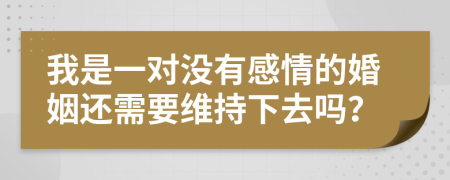 我是一对没有感情的婚姻还需要维持下去吗？