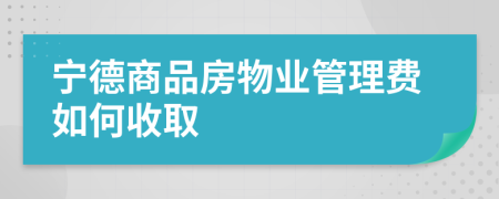 宁德商品房物业管理费如何收取