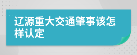 辽源重大交通肇事该怎样认定