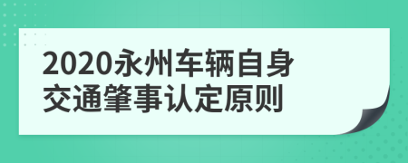 2020永州车辆自身交通肇事认定原则