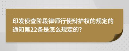 印发侦查阶段律师行使辩护权的规定的通知第22条是怎么规定的?