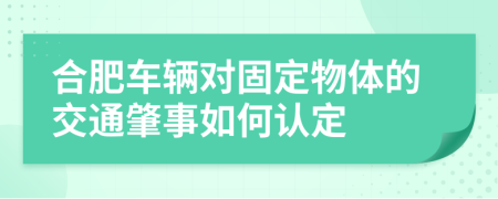 合肥车辆对固定物体的交通肇事如何认定