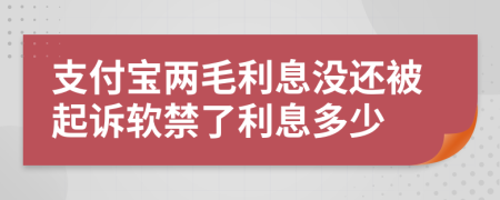 支付宝两毛利息没还被起诉软禁了利息多少