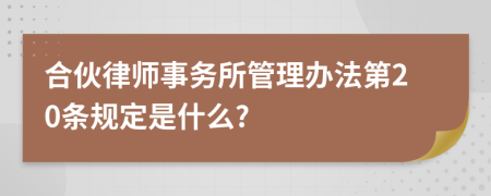 合伙律师事务所管理办法第20条规定是什么?