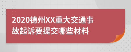 2020德州XX重大交通事故起诉要提交哪些材料