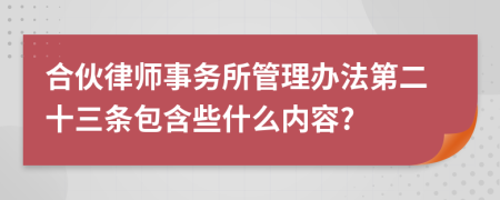 合伙律师事务所管理办法第二十三条包含些什么内容?