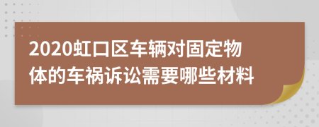 2020虹口区车辆对固定物体的车祸诉讼需要哪些材料
