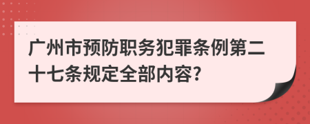 广州市预防职务犯罪条例第二十七条规定全部内容?