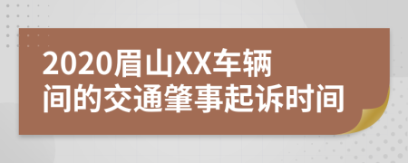 2020眉山XX车辆间的交通肇事起诉时间