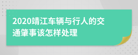 2020靖江车辆与行人的交通肇事该怎样处理