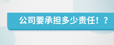 公司要承担多少责任！？