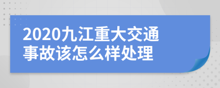 2020九江重大交通事故该怎么样处理