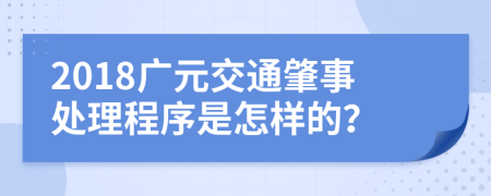 2018广元交通肇事处理程序是怎样的？