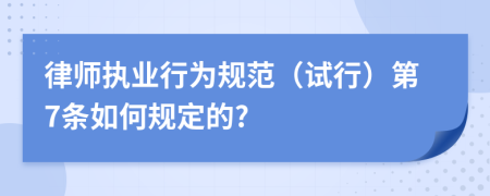 律师执业行为规范（试行）第7条如何规定的?