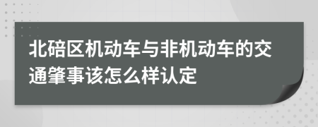 北碚区机动车与非机动车的交通肇事该怎么样认定