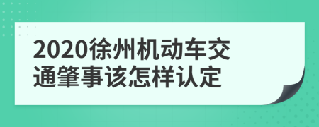 2020徐州机动车交通肇事该怎样认定