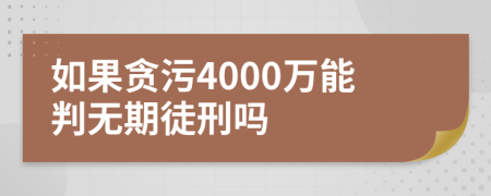 如果贪污4000万能判无期徒刑吗
