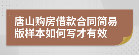 唐山购房借款合同简易版样本如何写才有效