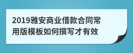 2019雅安商业借款合同常用版模板如何撰写才有效