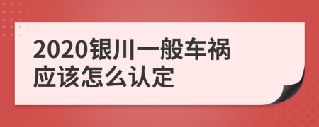 2020银川一般车祸应该怎么认定