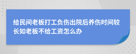 给民间老板打工负伤出院后养伤时间较长如老板不给工资怎么办