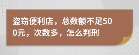 盗窃便利店，总数额不足500元，次数多，怎么判刑